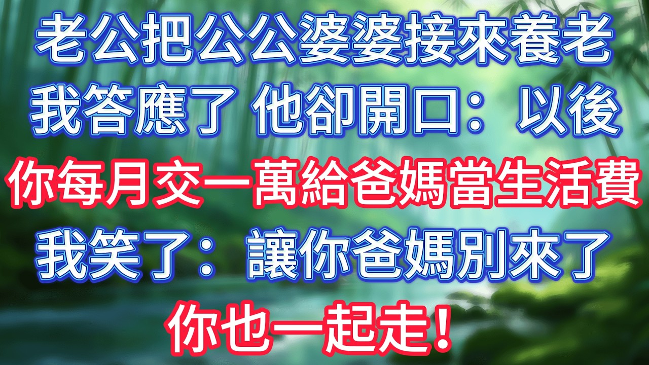 老公把公公婆婆接來養老，我答應了，他卻開口：以後你每月交一萬給爸媽當生活費！我笑了：讓你爸媽別來了，你也一起走！ #情感故事 #生活經驗  #為人處世  #老年生活#故事