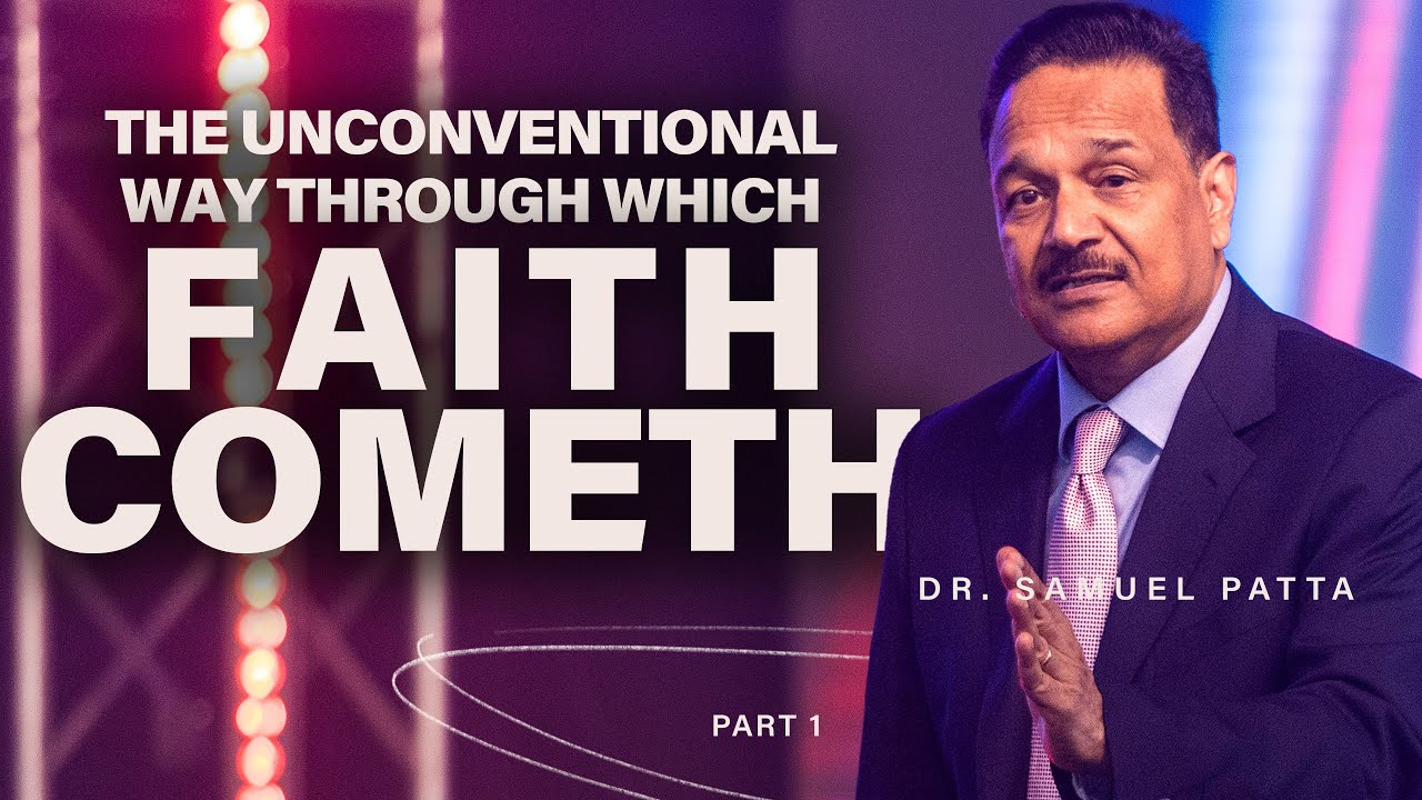 The Unconventional way through which Faith Cometh | Part 1 | Ps. Samuel Patta