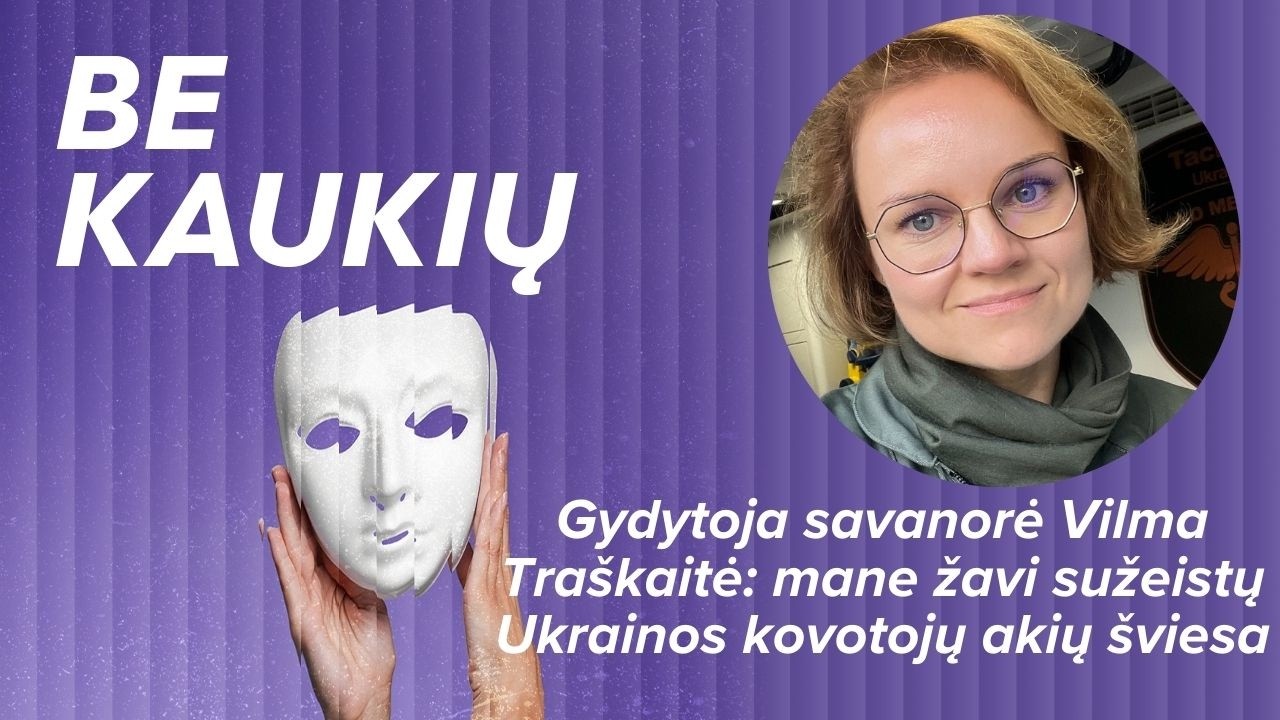 Gydytoja savanorė Vilma Traškaitė: mane žavi sužeistų Ukrainos kovotojų akių šviesa