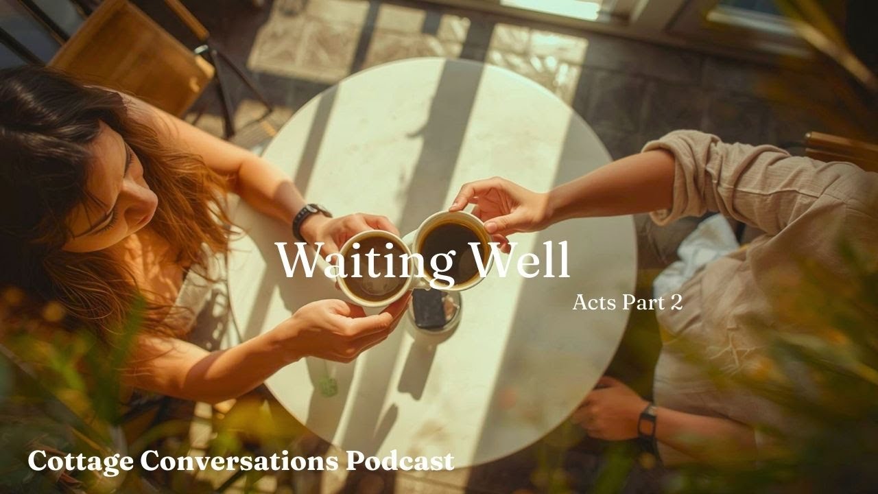 How to Wait Well | Cottage Conversations Podcast Ep 9