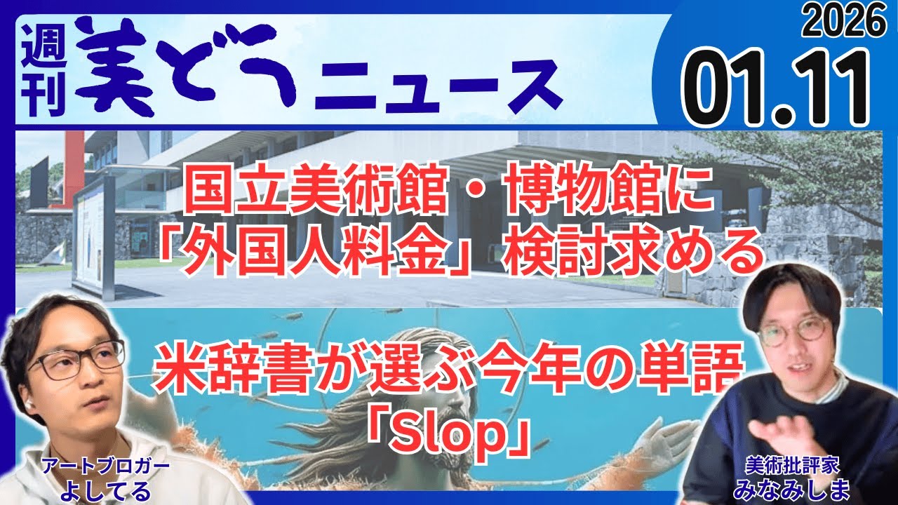 2026/01/11 週刊美どうニュース【国立美術館・博物館「外国人料金」設定を検討／2025年の単語は「Slop」】