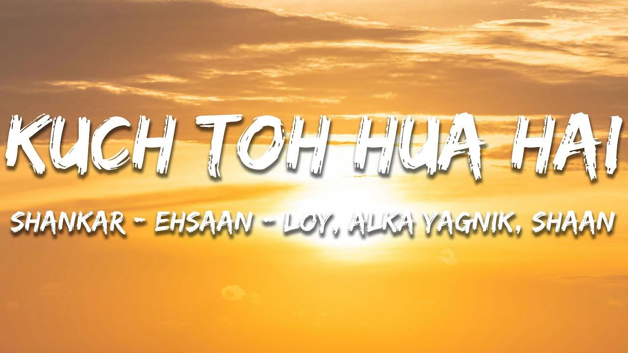 Kuch To Hua Hai - Shankar-Ehsaan-Loy, Shaan, Alka Yagnik (Lyrics) | 7clouds Hindi