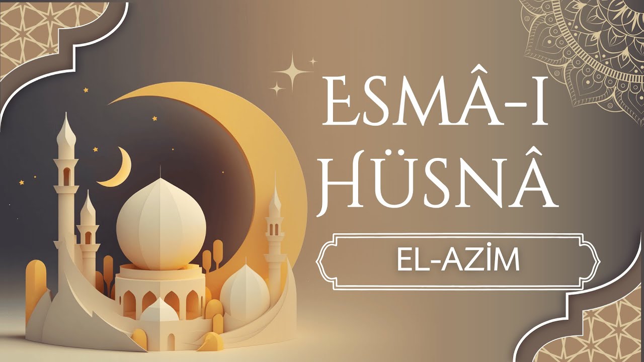 El Azim Esması Anlamı, Faziletleri ve Zikir Sayısı