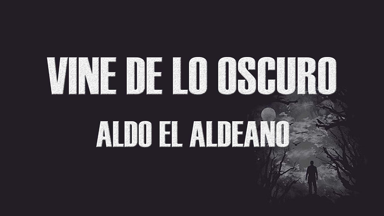 VINE DE LO OSCURO | ALDO EL ALDEANO | LETRA
