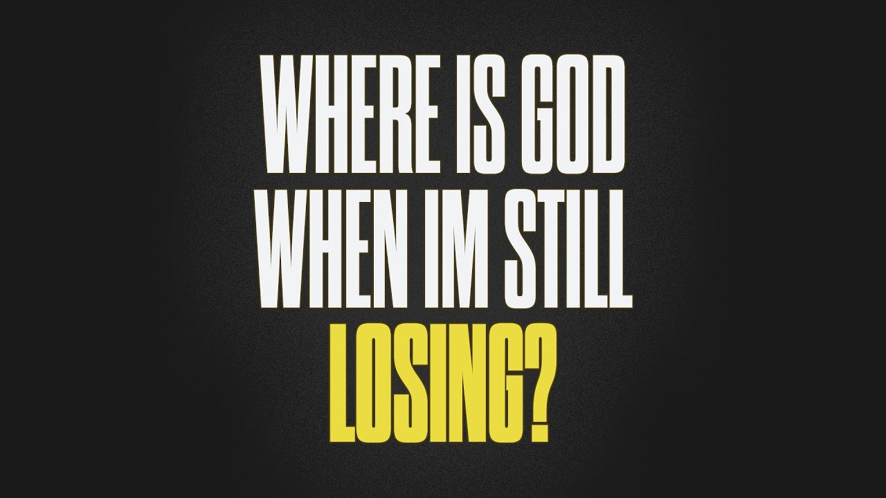 Where is God When I'm Still Losing?