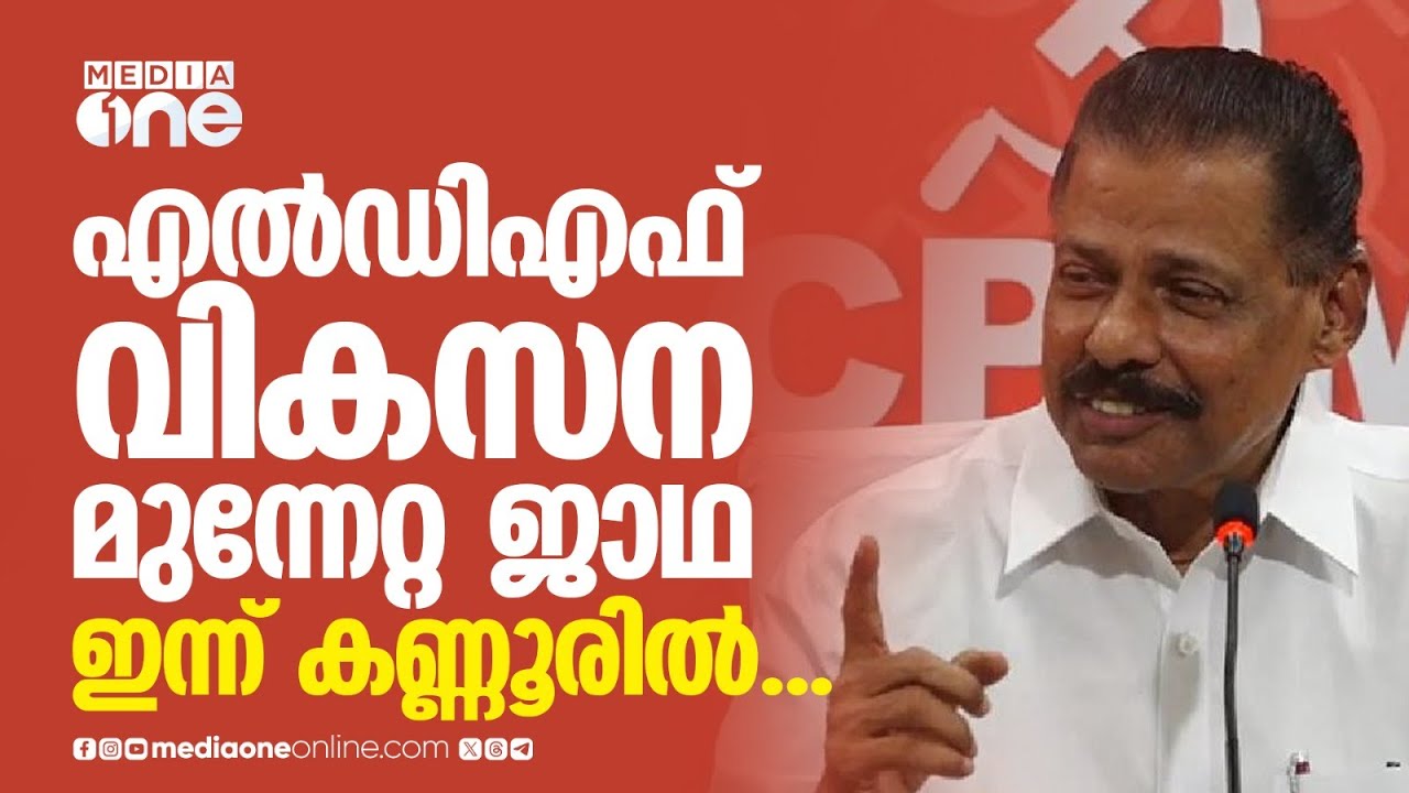 എം.വി ഗോവിന്ദൻ നയിക്കുന്ന എൽഡിഎഫ് വികസന മുന്നേറ്റ ജാഥ ഇന്ന് കണ്ണൂർ ജില്ലയിൽ പ്രവേശിക്കും
