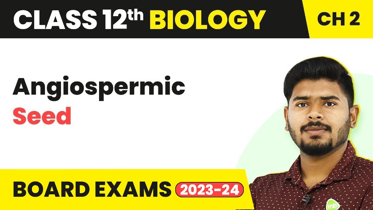 Class 12 Biology Chapter 2 | Angiospermic Seed - Sexual Reproduction in Flowering (2022-23)