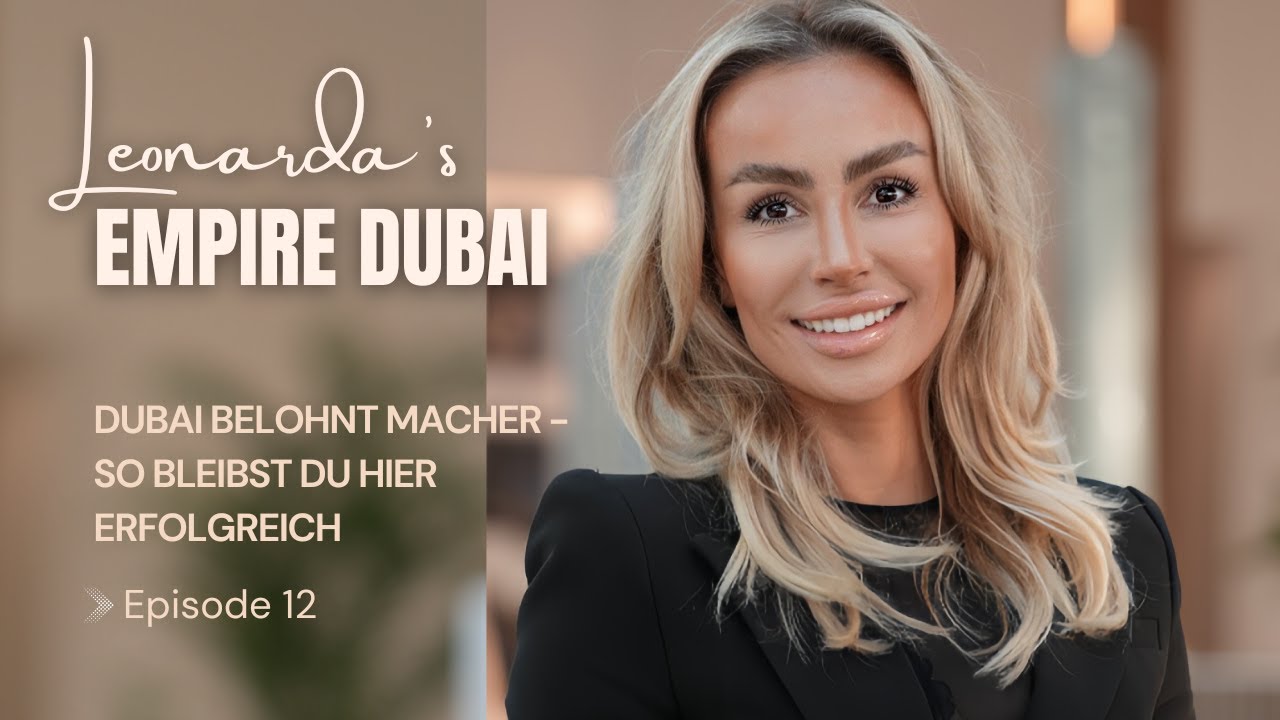 EP 12:  Dubai belohnt Macher - So bleibst Du hier erfolgreich - Leonarda‘s Empire Dubai