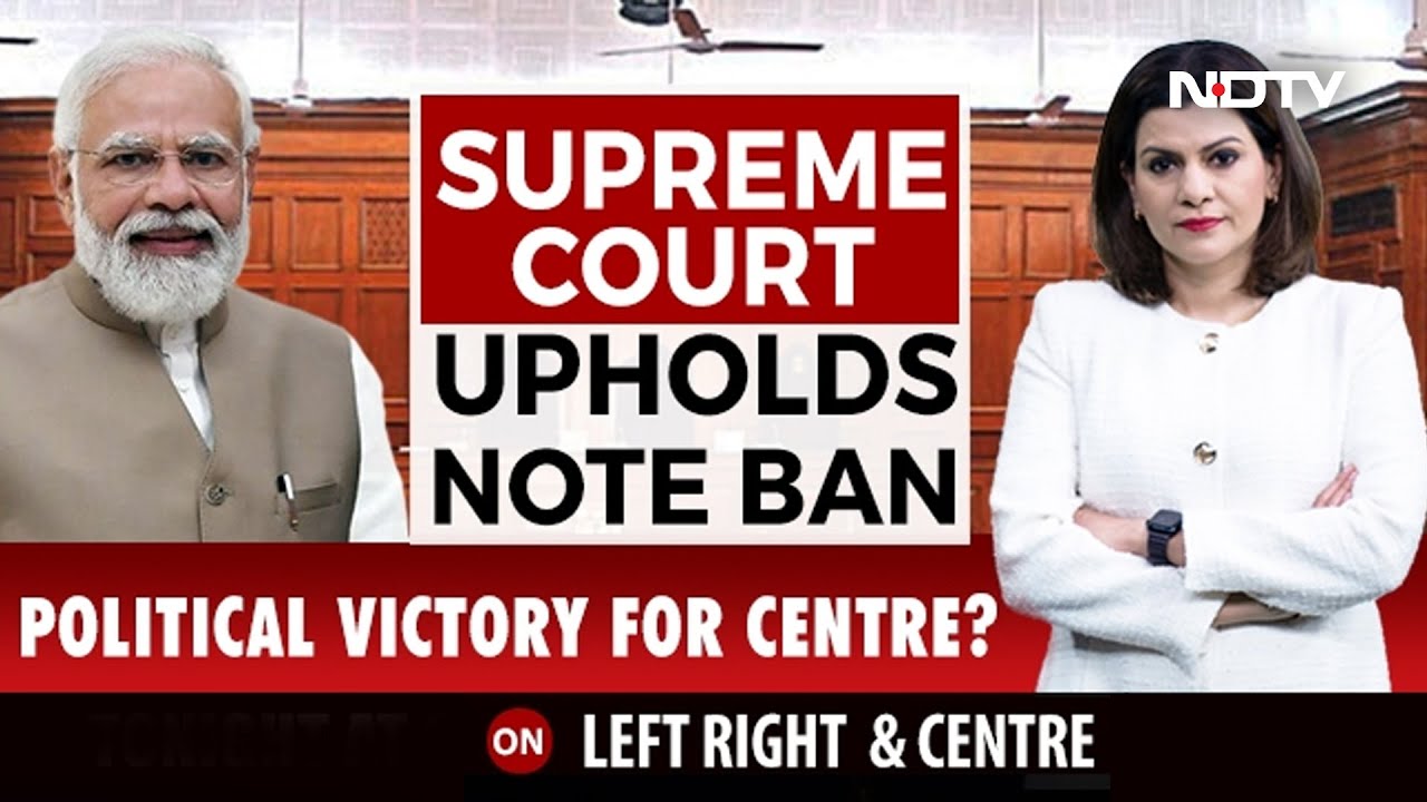 Supreme Court Upholds Note Ban: Political Victory For Centre? | Left, Right & Centre