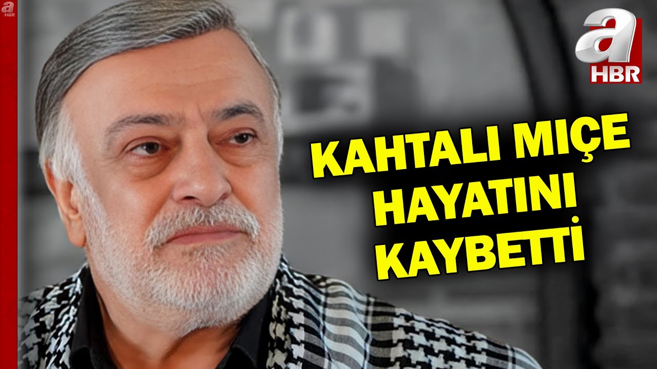 Usta Sanatçı Kahtalı Mıçe Hayatını Kaybetti l A Haber