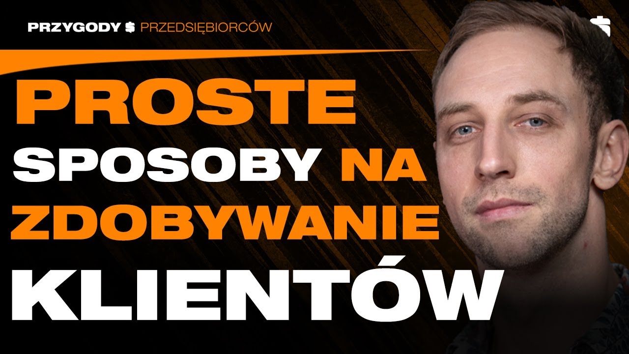 PROSTE Sposoby na POZYSKIWANIE Klient&oacute;w! | Wojciech Tomaszewski | Przygody Przedsiębiorc&oacute;w