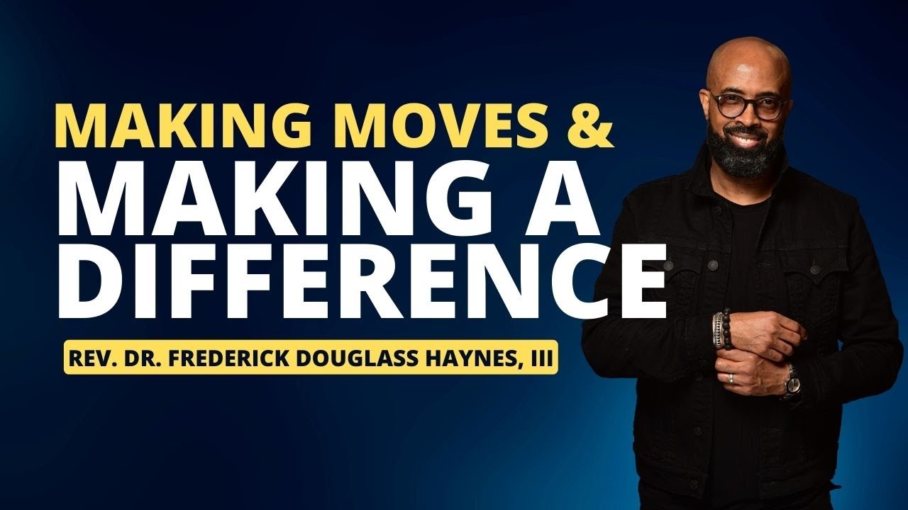 Making Moves and Making a Difference - Dr. Frederick D. Haynes, III