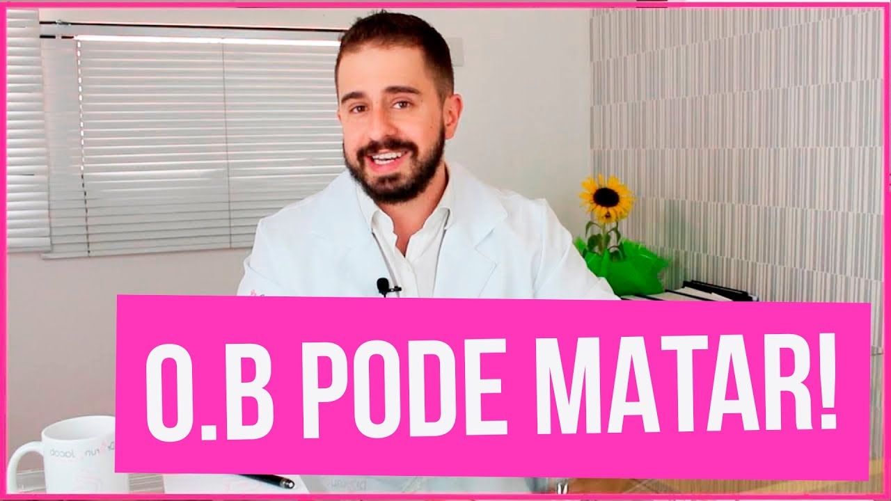 O.B PODE MATAR! VOCÊ SABIA? - DR BRUNO JACOB