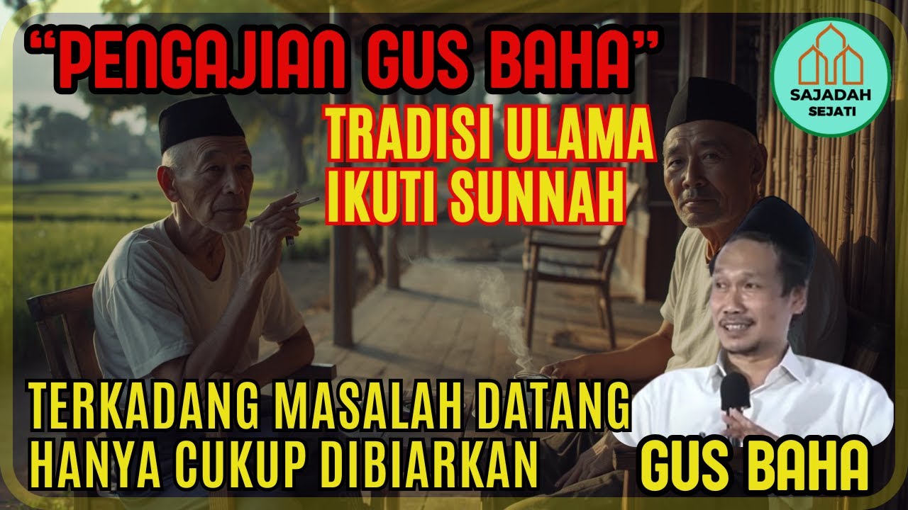 GUS BAHA TRADISI ULAMA IKUTI SUNAH NABI, TERKADANG MASALAH DATANG HANYA CUKUP DIBIARKAN