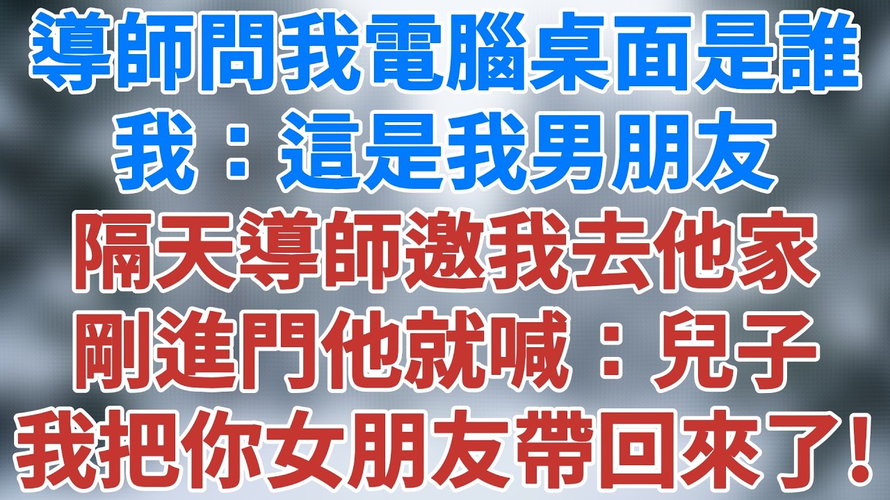 導師問我電腦桌面是誰，我：這是我男朋友，隔天導師邀請我去他家吃飯，剛進門他就喊：兒子，我把你女朋友帶回來了！#深夜淺讀 #講故事 #情感小说 #恋爱故事 #深夜故事 #小说 #雪兒講故事 #情感故事