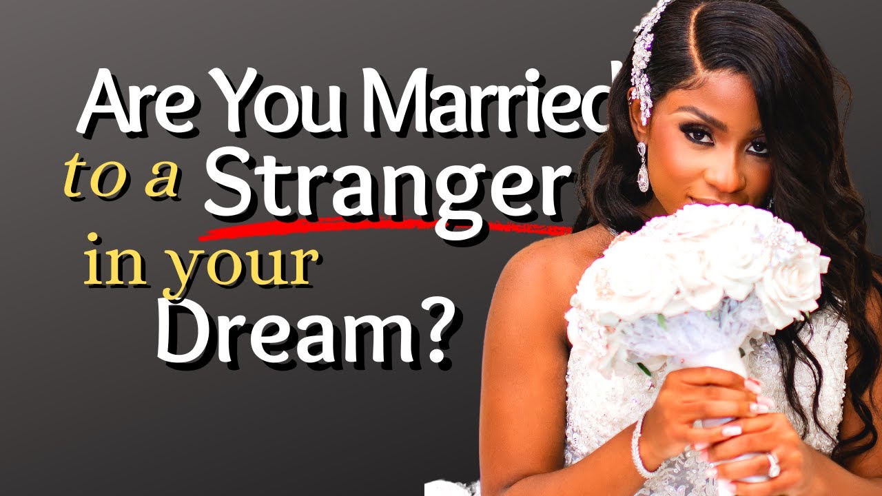 What Marrying a Stranger Can Mean in a Dream/Biblical Dream Interpretation!
