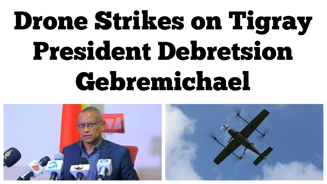 Drone Strikes on Tigray President Debretsion Gebremichael