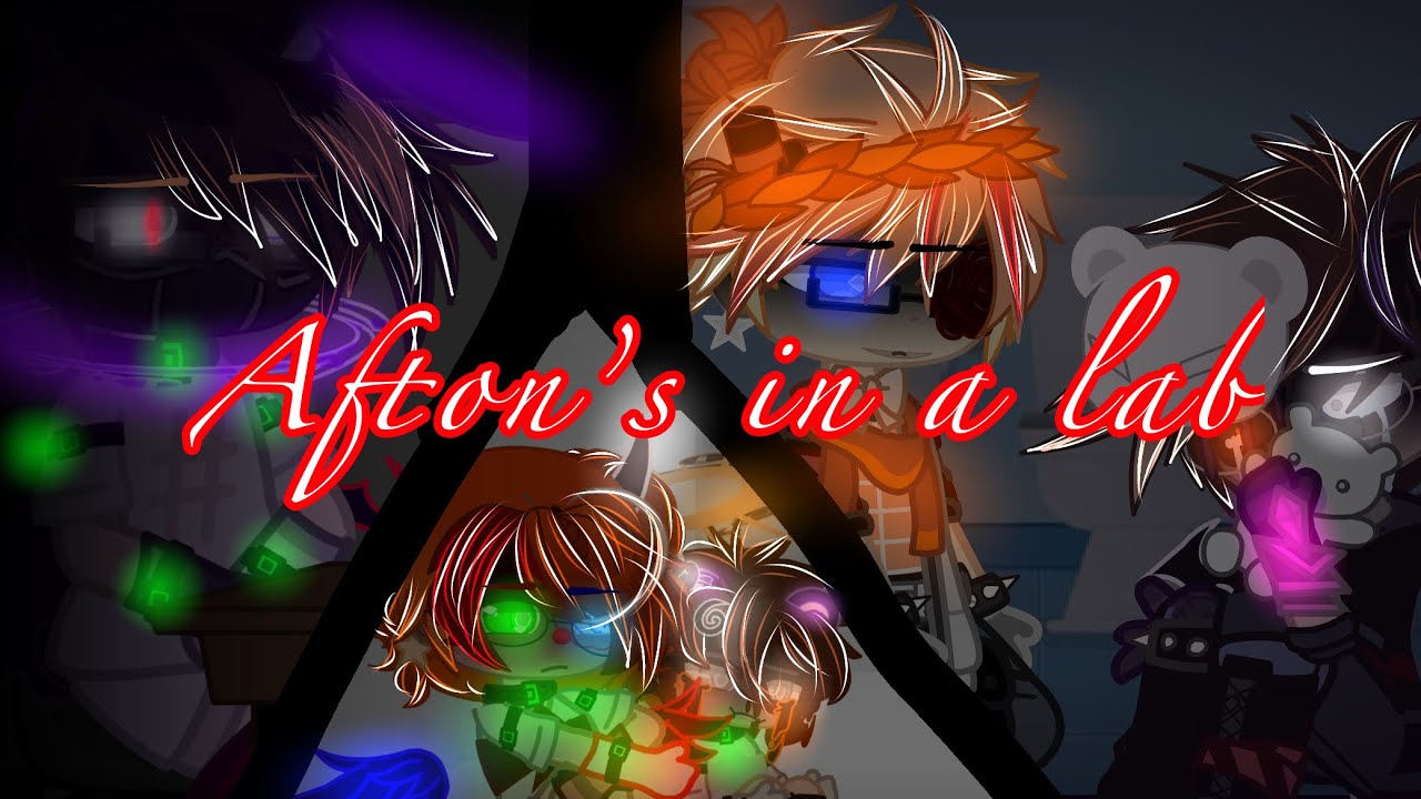 Afton’s in a lab||S1||FxG||My 2nd AU||Lazy||New AU