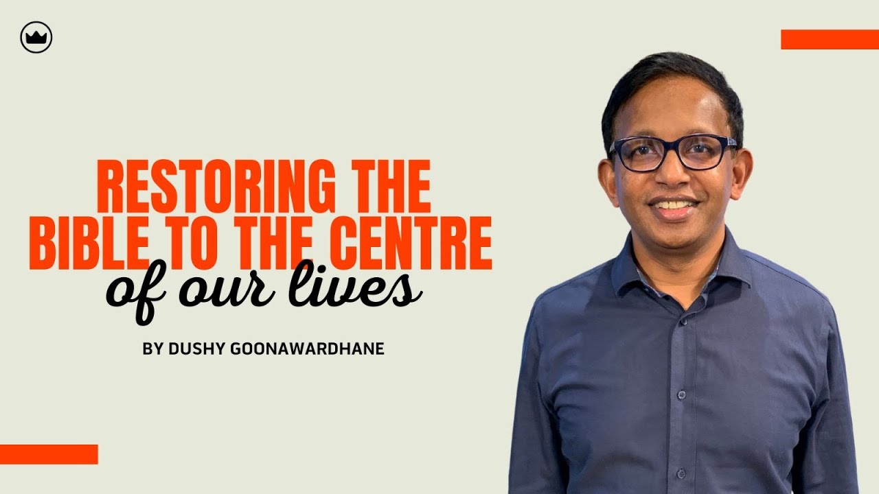 Restoring The Bible To The Centre Of Our Lives | Dushy Goonnawardhane