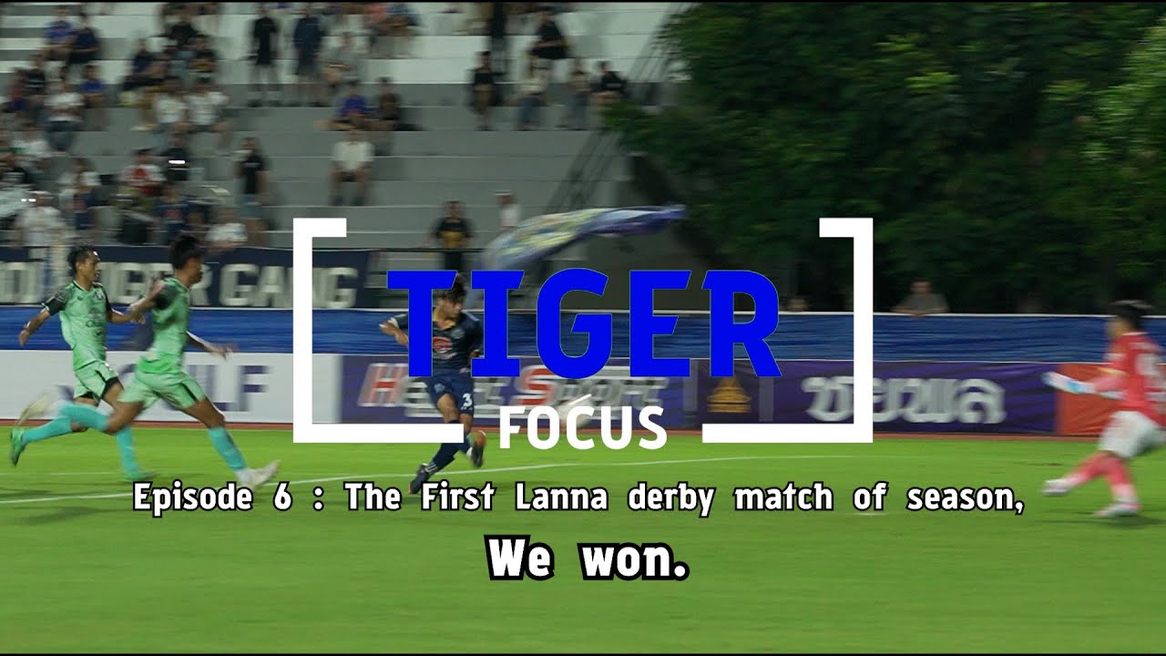 TIGER FOCUS EP 6 : The first Lanna derby match of season, We won.