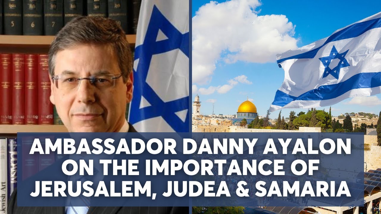 Ambassador Danny Ayalon on the Importance of Jerusalem, Judea & Samaria