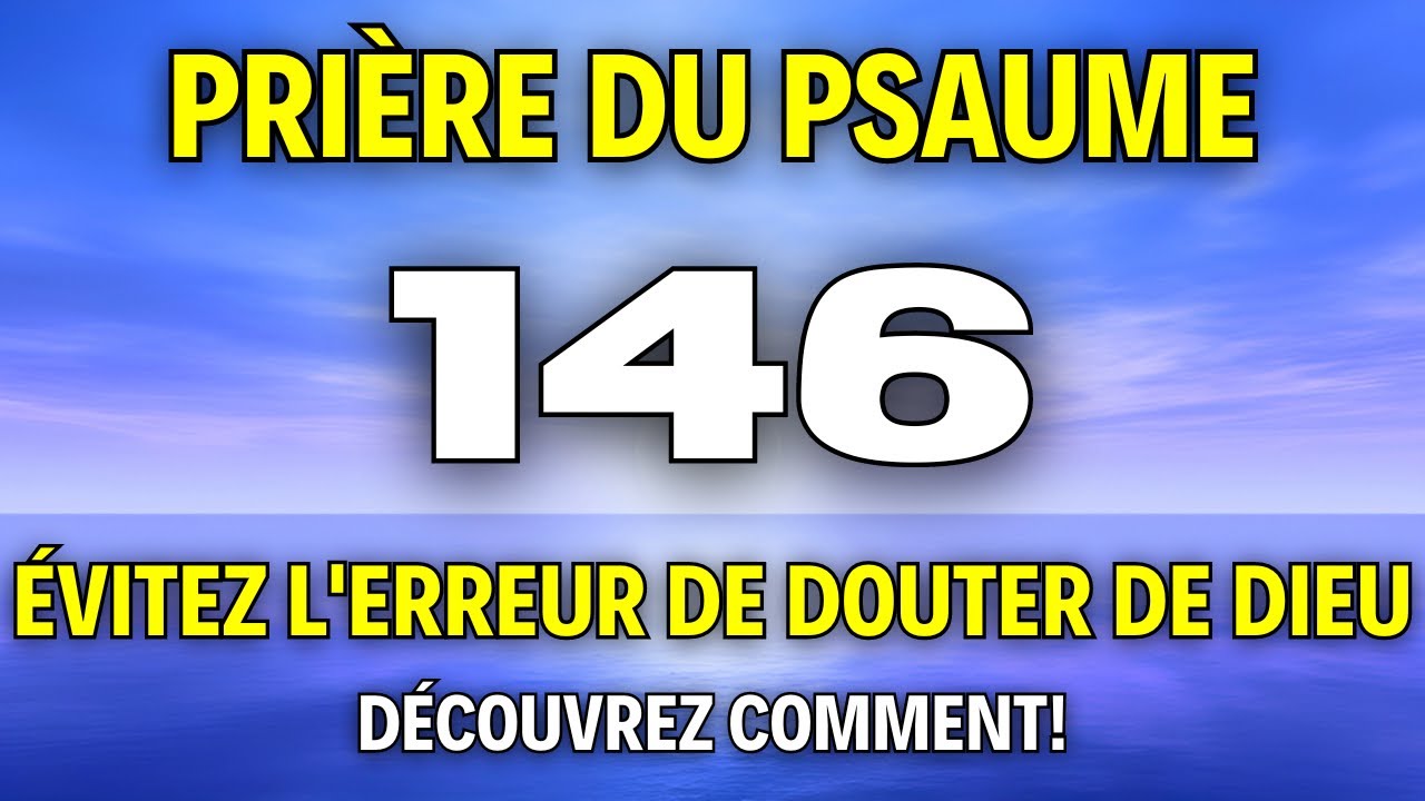Affrontez vos peurs avec la force du Psaume 146 | Prière Puissante