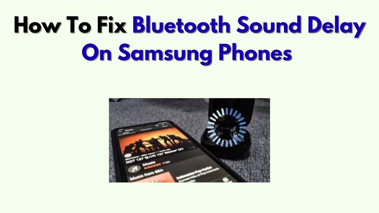 How To Fix Bluetooth Sound Delay on Samsung Phones &ndash; Android Audio Lag Solutions