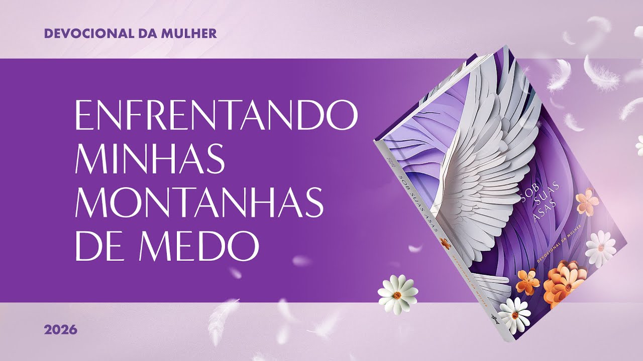 Devocional da Mulher: 6 de Janeiro - ENFRENTANDO MINHAS MONTANHAS DE MEDO | Sob Suas Asas