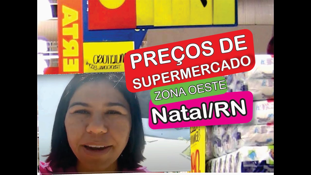 PREÇOS DE SUPERMERCADO ZONA OESTE - NATAL/RN