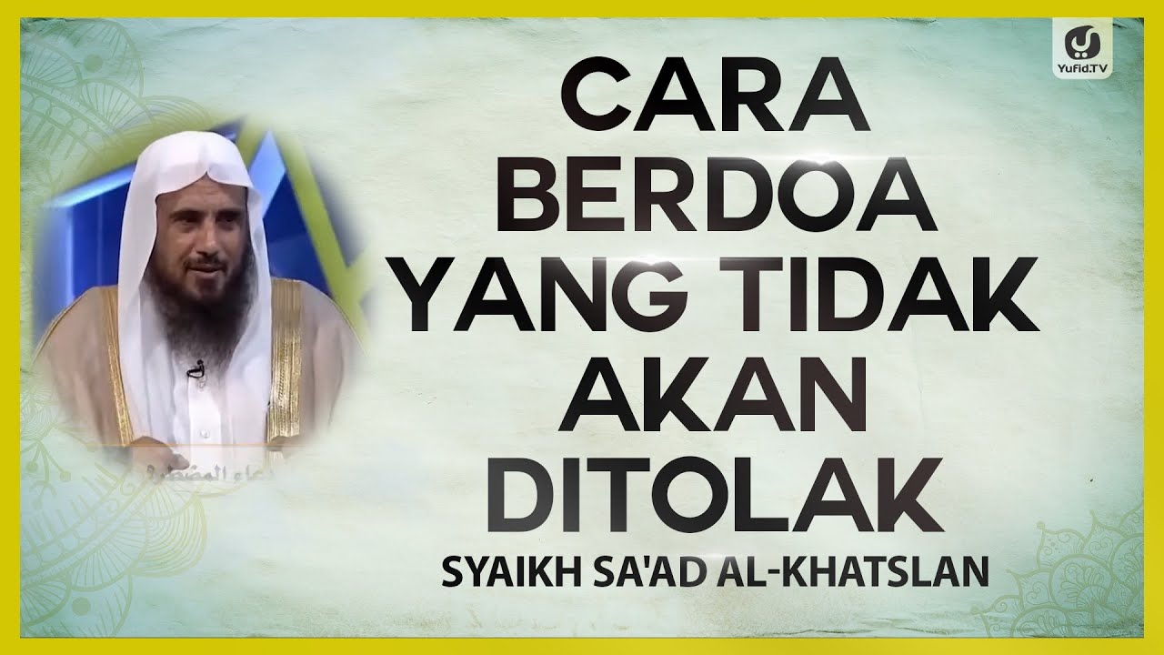 Cara Berdoa yang Tidak Akan Ditolak - Syaikh Sa'ad al-Khatslan #NasehatUlama