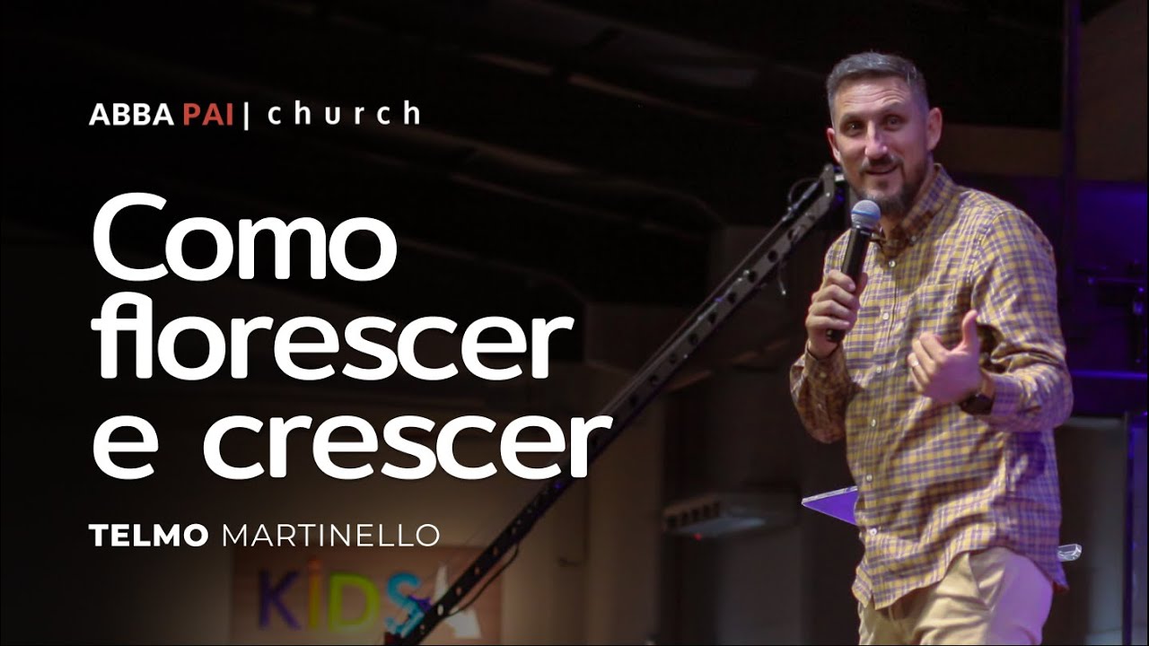 Como florescer e crescer | Telmo Martinello - Abba Pai Church