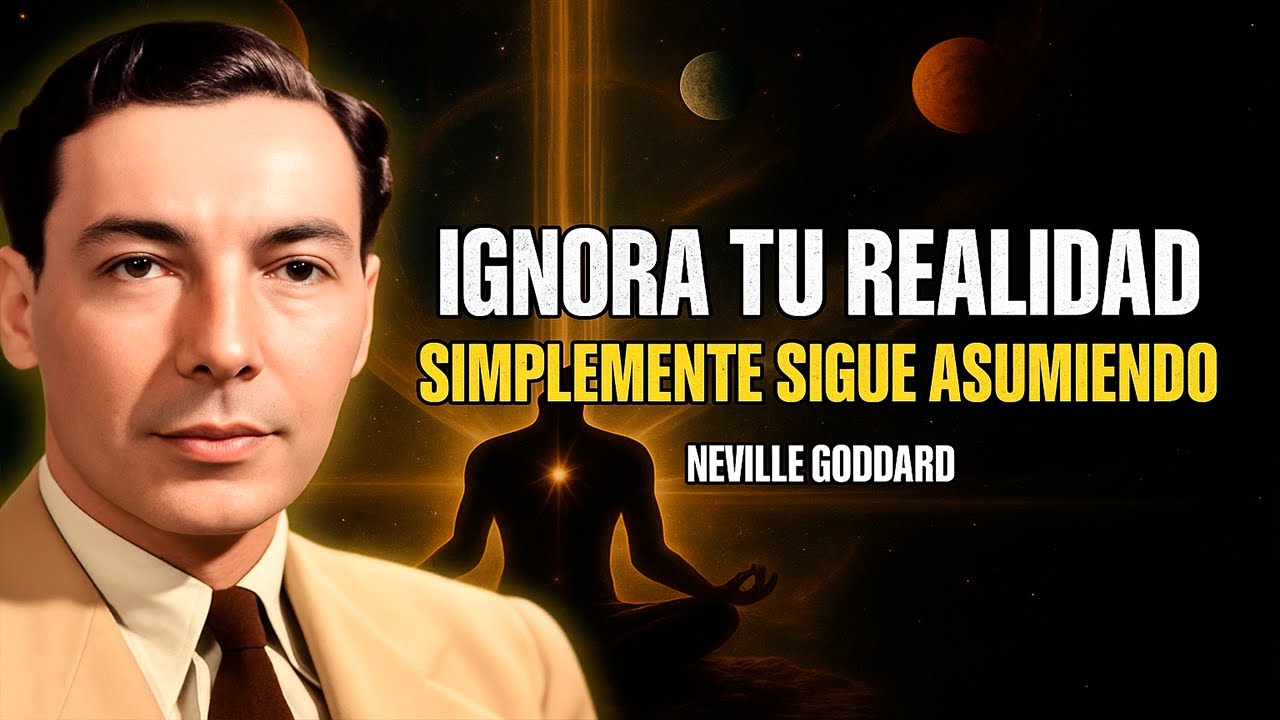 Neville Goddard - IGNORA TU REALIDAD: SOLO SIGUE ASUMIENDO