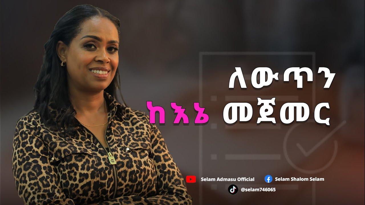 ለውጥን ከእኔ መጀመር! #SelamawitAdmassu#የእረኛውመንገድ