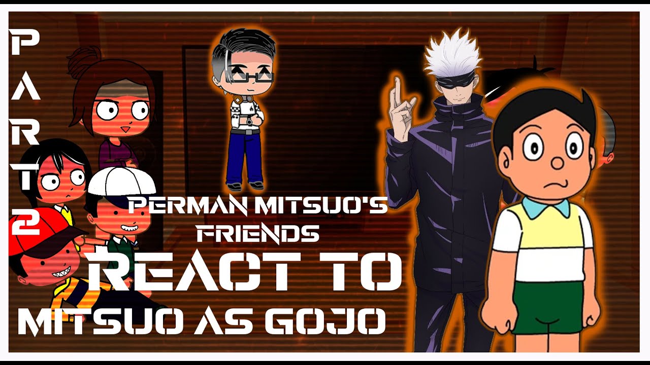Perman Mitsuo's friends react to him as Gojo {part-2/last part}