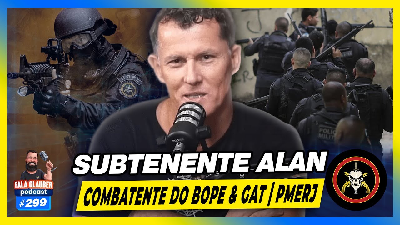 SUBTENENTE ALAN - BOPE RJ - Fala Glauber Podcast #299