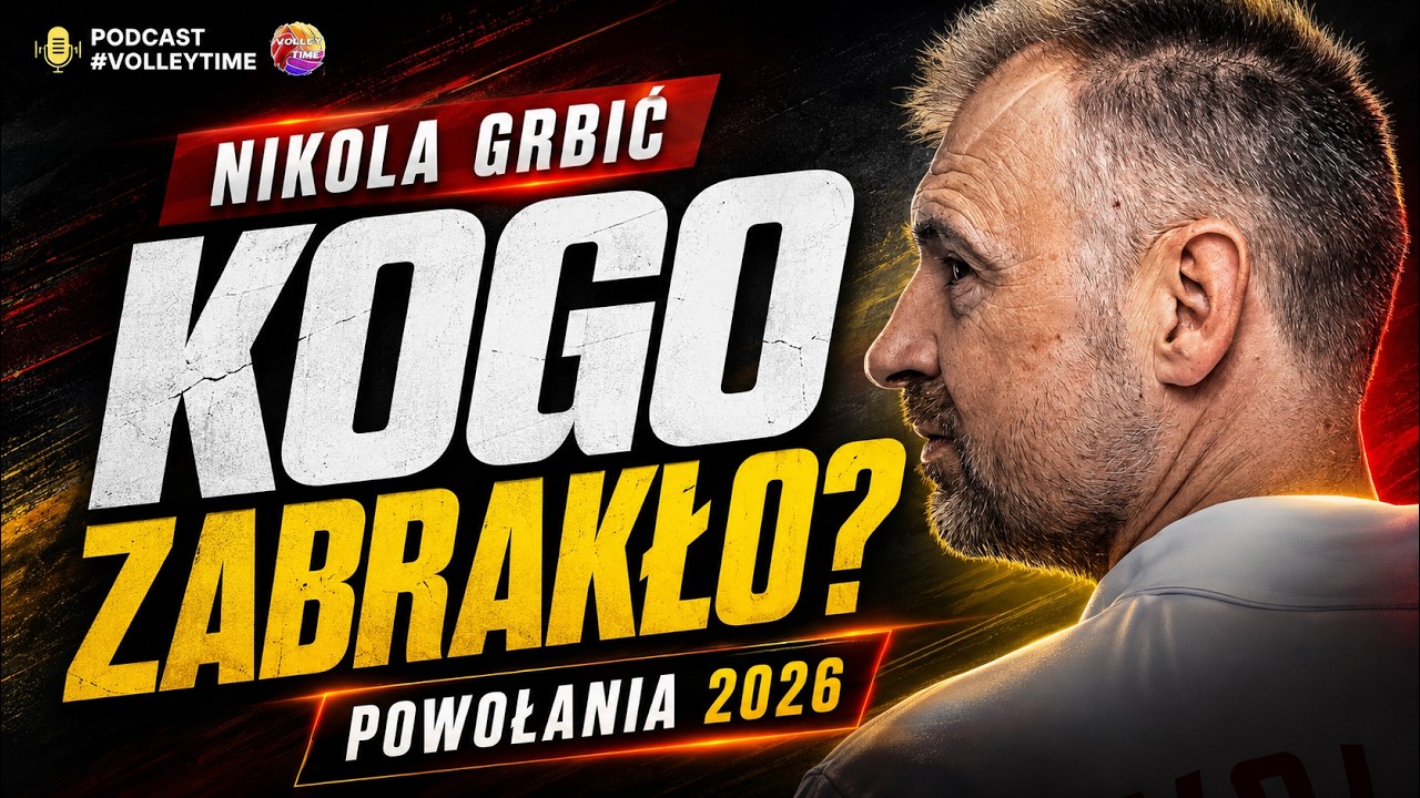 Nikola Grbić. O powołaniach 2026, kontrowersjach, młodych zawodnikach i przyszłości kadry