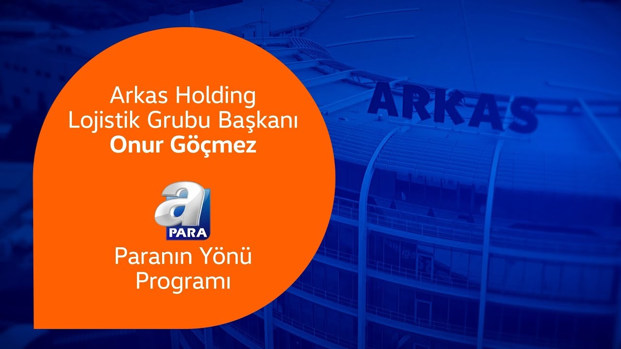Arkas Holding Lojistik Grubu Başkanı Onur Göçmez A Para Paranın Yönü'nde