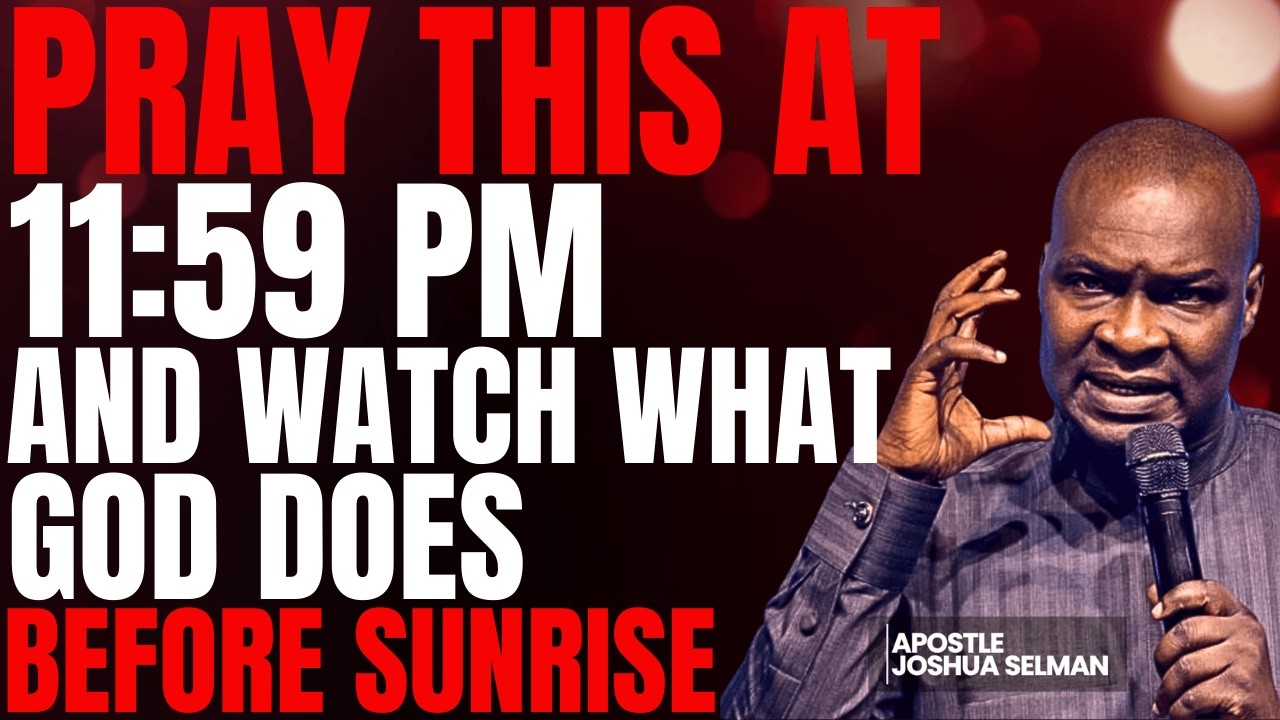 PRAY THIS AT 11:59PM AND WATCH WHAT GOD DOES BEFORE SUNRISE | APOSTLE JOSHUA SELMAN