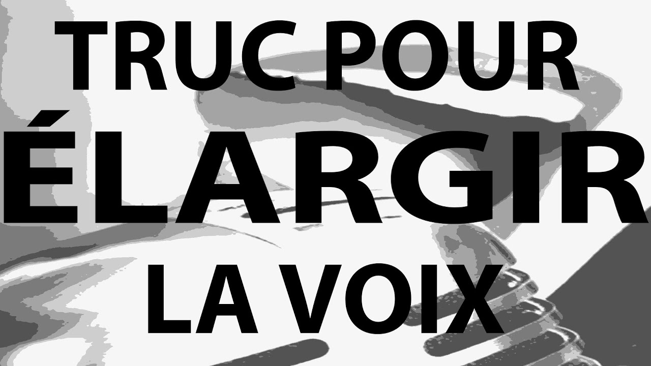 Truc pour ÉLARGIR la voix