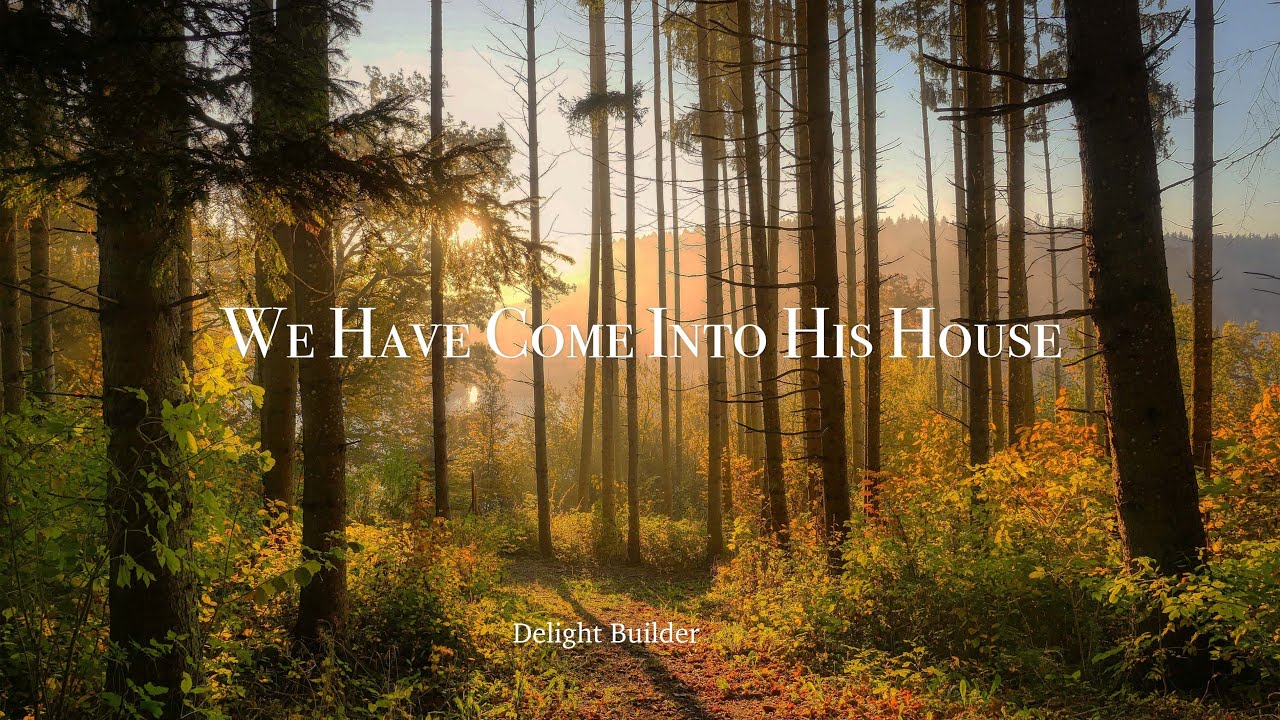 We Have Come Into His House | Peaceful Soaking Worship | Devotion and Prayer