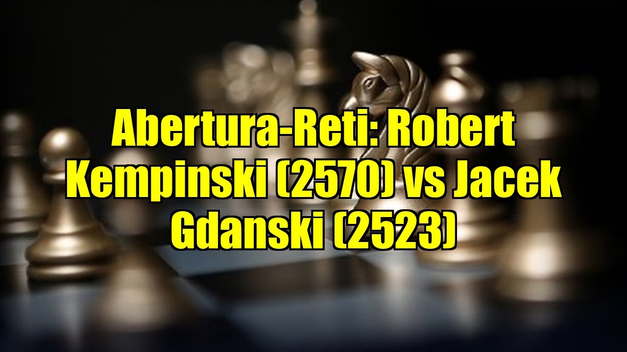 Abertura-Reti: Robert Kempinski (2570) vs Jacek Gdanski (2523)