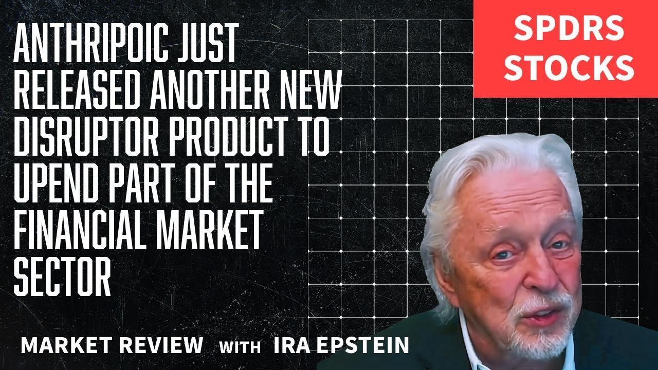 Stocks & ETFs: Anthripoic's New Disruptor Shakes Finance M...; Ira Epstein's SPDR-ETF Video 2-5-2026