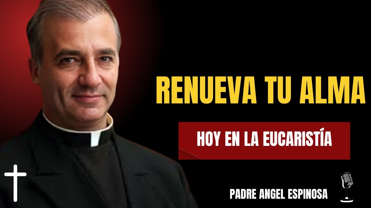 Eucaristía: Un Momento Sagrado para Renovar el Alma || Padre Ángel Espinosa