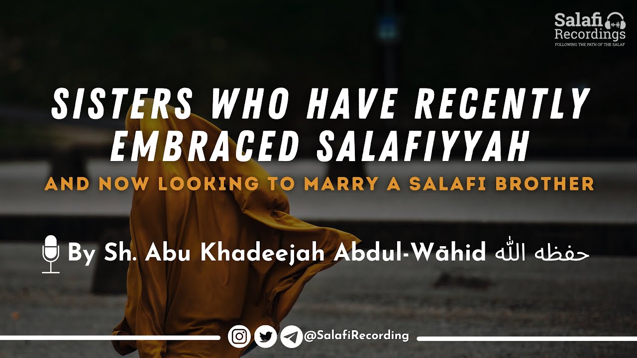 Sisters who recently embraced Salafiyyah & now looking to marry a Salafi man - By Sh. Abu Khadeejah