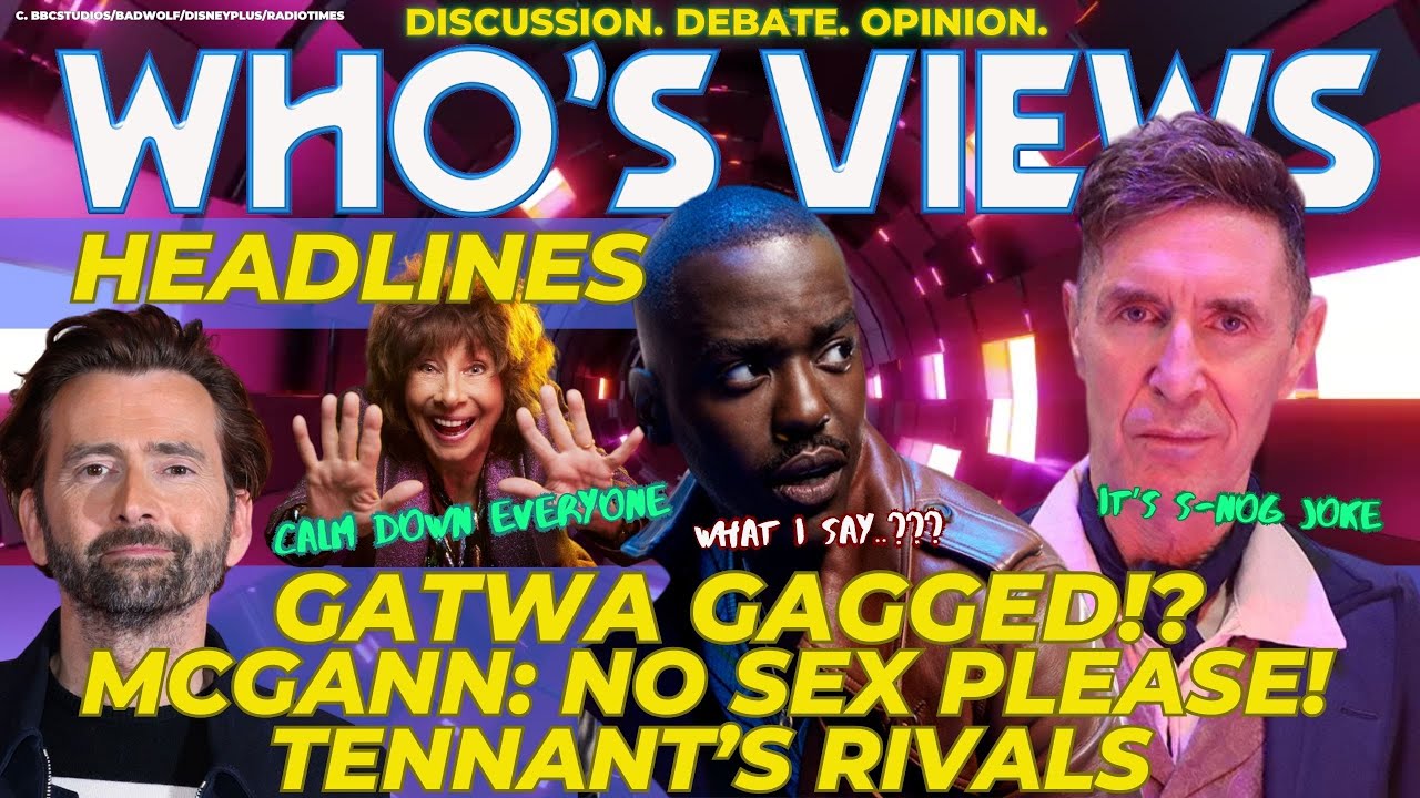 WHO'S VIEWS HEADLINES GATWA'S GAGGED/RTD/McGANN/TENNANT/CAROLE ANN FORD DOCTOR WHO LIVE!