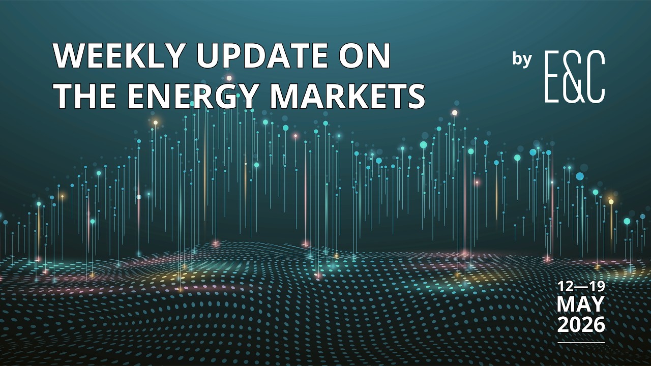 E&C Weekly Update on the Energy Markets ⚡12&mdash;19 May 2026