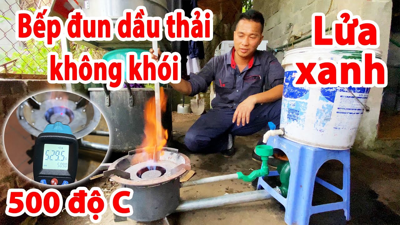 HỌ LÀM NHƯ THẾ NÀO - BẾP DẦU THẢI, BẾP DẦU KHÔNG KHÓI, LỬA XANH NHƯ BẾP GAS CỰC TIẾT KIỆM