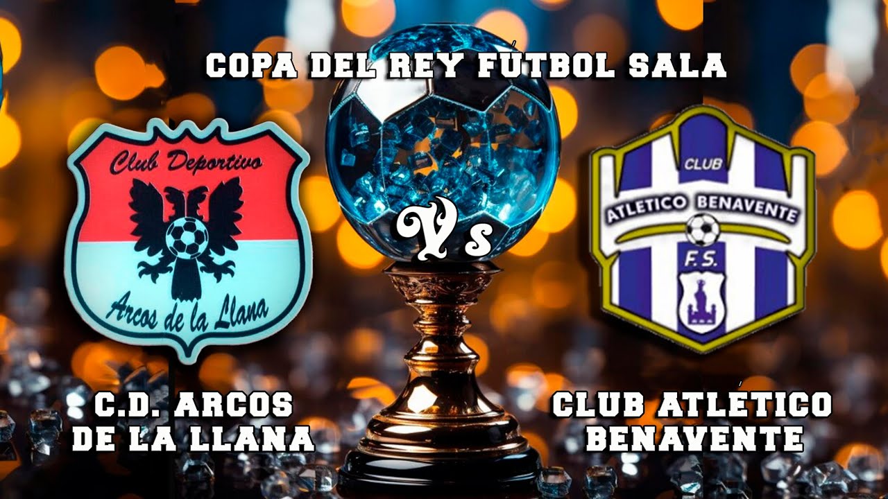 🔴DIRECTO : C.D. ARCOS DE LA LLANA Fs - CLUB ATLÉTICO BENAVENTE Copa del Rey Fútbol Sala