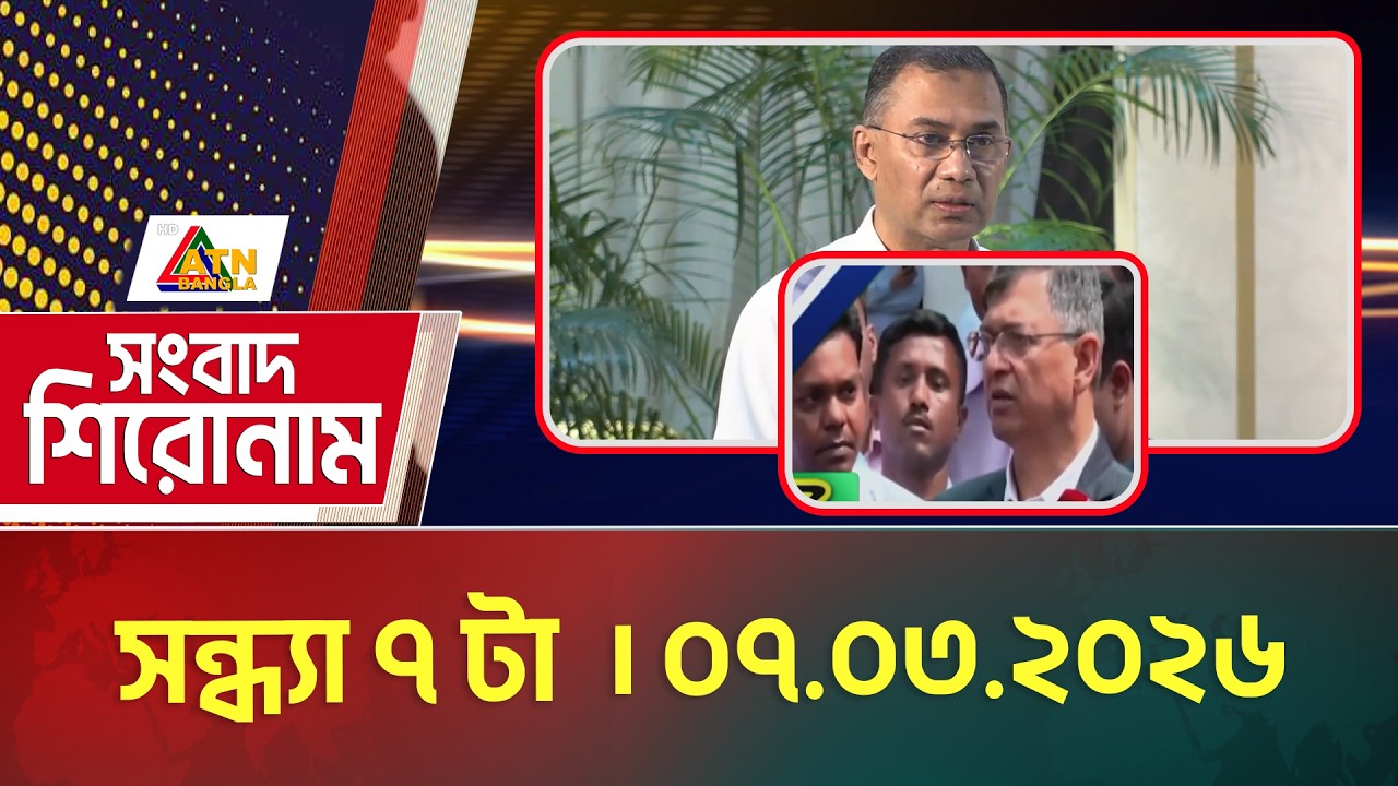 এটিএন বাংলার সংবাদ শিরোনাম । সন্ধ্যা ৭ টা । 07.03.2026 | Today News | Headlines | ATN Bangla News
