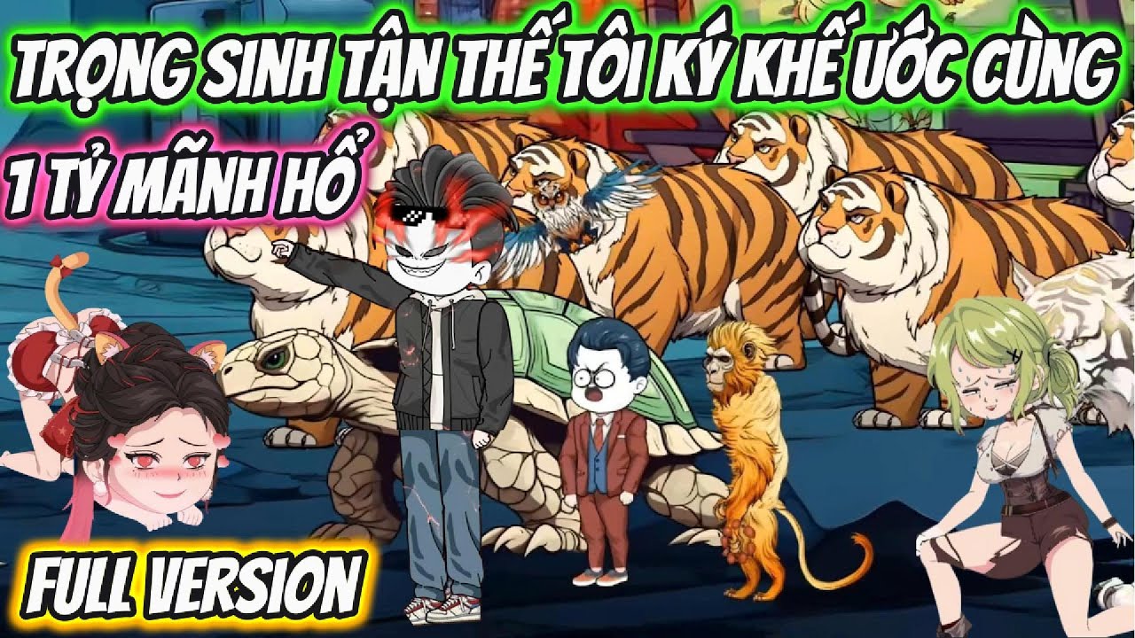 Trọng Sinh Tận Thế Tôi Ký Khế Ước Cùng 1 Tỷ Mãnh Hổ Full Version | HH VietSub